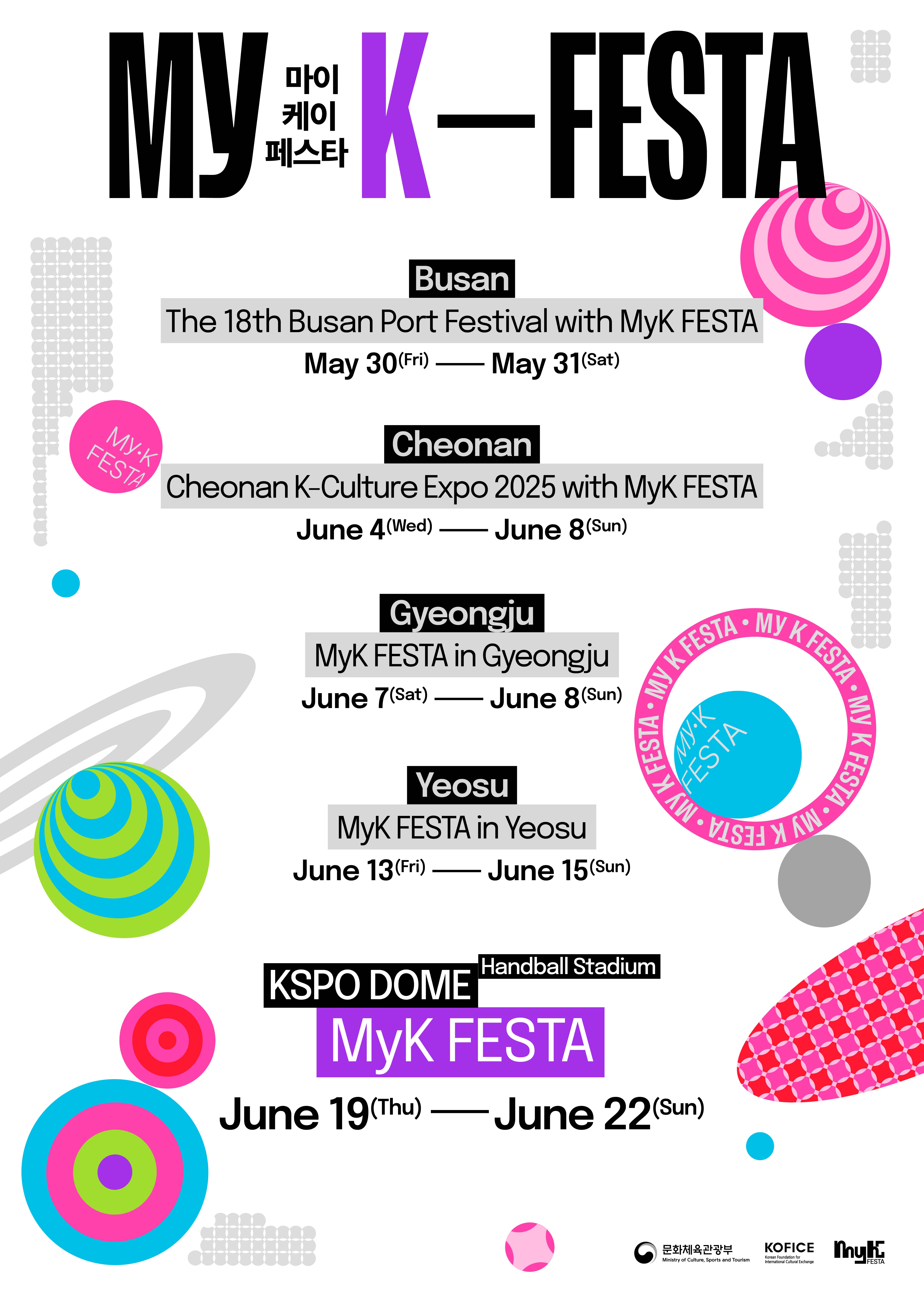Our story becomes the new wave of K-Culture, connecting with the world!  MyK FESTA, the festival where the experiences of all come together, is coming to Seoul and will last from June 19 to 22.     MyK FESTA  June 19 (Thu) - June 22 (Sun), 2025  KSPO DOME & Handball Stadium     Discover diverse K-Culture programs featuring top global experts and artists, all in one place!  For the latest updates, make sure to follow the official MyK FESTA social media account. And don’t forget to turn on notifications!